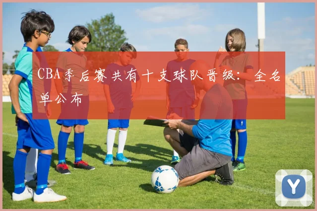 CBA季后赛共有十支球队晋级：全名单公布